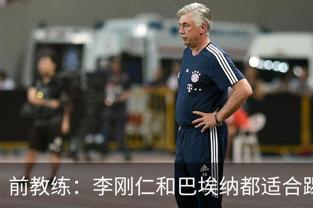 前教练：李刚仁和巴埃纳都适合踢前腰，后者会在马竞表现更好
