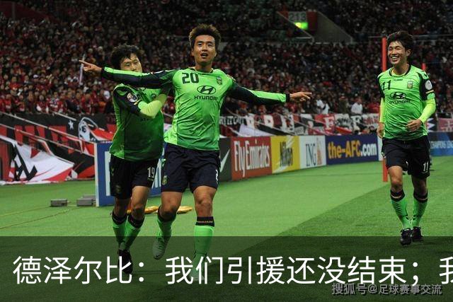 德泽尔比：我们引援还没结束；我们必须记住上赛季付出的代价